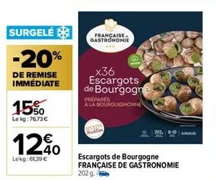 surgelé  -20%  de remise immédiate  1550  le kg:76,73 €  1240  €  lekg:61,39 €  française gastronomie  _x36 escargots de bourgogne  préparés a la bourguignonne  scette  202, 8-10  escargots de bourgog