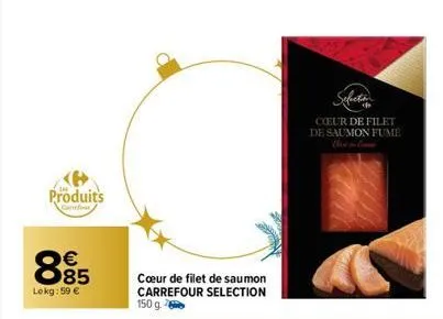 produits  comfor  885  €  lokg:59 €  cœur de filet de saumon carrefour selection 150 g.  ceur de filet de saumon fume  