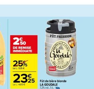 2,50  DE REMISE  IMMÉDIATE  25%  Le L:5.15 €  2325  Le L: 4.65 €  FUT PRESSION  25 Füt de bière blonde LA GOUDALE 7,2% vol., 5 L.  Bike Pond's  Haridus  la  Goudale 