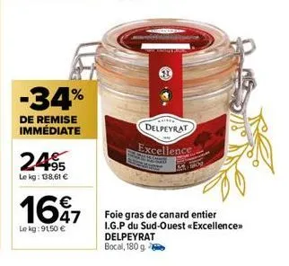 -34%  de remise immédiate  24.95  le kg: 138,61 €  1697  47  le kg: 9150 €  delpeyrat  excellence  foie gras de canard entier i.g.p du sud-ouest «excellence>> delpeyrat bocal, 180 g 