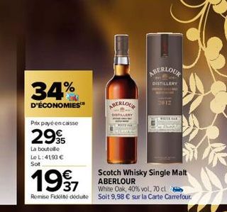 34%  D'ÉCONOMIES  Prix payé encaisse  299  La bouteille Le L: 41,93 € Soit  1997  37  Remise Fidélité déduite  ABERLOUR  DISTILLERY  ABERLOUR  DISTILLERY  2012  WATERGE  Scotch Whisky Single Malt ABER