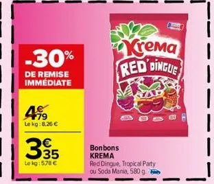 -30%  de remise immédiate  499  le kg:8,26 €  3.35  €  le kg: 578 €  bonbons krema  krema red dingue  red dingue, tropical party ou soda mania, 580 g. 
