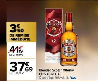 3.50  DE REMISE IMMÉDIATE  41%  Le L: 41,19 €  CHIVAS  Car  12  XII  37%9 769 Blended Scotch Whisky  Le L: 37,69 €  CHIVAS  CHIVAS REGAL  12 ans d'âge, 40% vol, 1L 