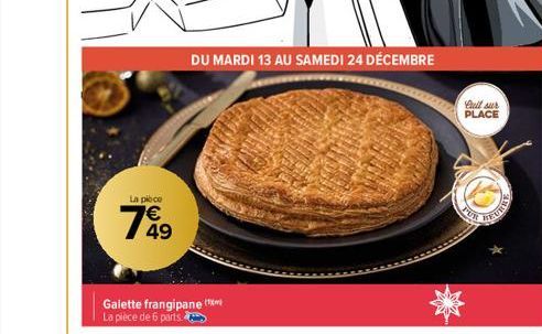 La piece  1949  DU MARDI 13 AU SAMEDI 24 DÉCEMBRE  Galette frangipane La pièce de 6 parts.  full sur PLACE  PUR  REURB 