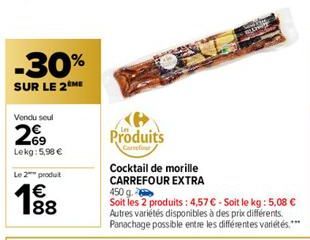 -30%  SUR LE 2 ME  Vendu seul  269  Lekg:5,98 €  Le 2 produit  €  188  Produits  Carrefour  Cocktail de morille CARREFOUR EXTRA  450 g.  Soit les 2 produits: 4,57 € - Soit le kg: 5,08 € Autres variété