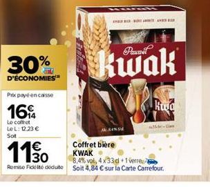 30%  D'ÉCONOMIES™  Prikx payé en caisse  16%  Le coffret LeL: 12.23 € Soit  €  1130  Remise Fidélité déduite  kwak  Ak.84% d  Kod  adkle+ Cam  Coffret bière KWAK  8,4% vol, 4x33d+1 verre  Soit 4,84 € 