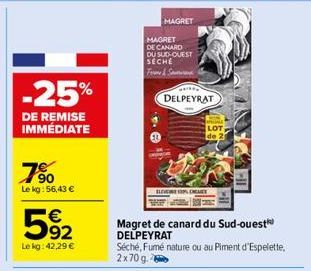 -25%  DE REMISE IMMÉDIATE  700  Le kg:56,43 €  592  Le kg: 42,29 €  MAGRET  MAGRET  DE CANARD DU SUD-OUEST SECHE  Fre&S  DELPEYRAT  LOT de 2  ELEVENE 19 ENET 