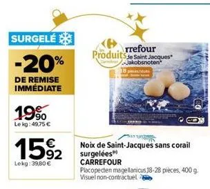 surgelé  -20%  de remise immédiate  19%  le kg: 49,75 €  15%2  92  lekg: 39,80 €  rrefour  produits de saint jacques  -jakobsnoten  8 pictu  שיר  noix de saint-jacques sans corail surgelées carrefour 