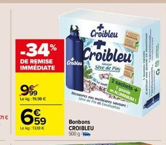 -34%  DE REMISE IMMÉDIATE  999  Le kg: 19,98 €  € 59  Le kg: 1318 €  Croibleu  Bonbons  CROIBLEU 500 g  Croibleu  Croibleu  Saveur Sève de Pin  Khore  Découvrez nos meilleures saveurs: Seve de Pin et 