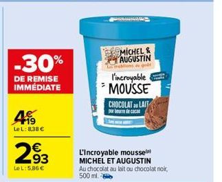 -30%  DE REMISE IMMÉDIATE  4€  Le L: 8,38 €  293  Le L: 5,86 €  MICHEL & AUGUSTIN  Le rublions de goût  l'incroyable  MOUSSE CHOCOLAT LAIT  per beure de coco  F  L'Incroyable mousse) MICHEL ET AUGUSTI