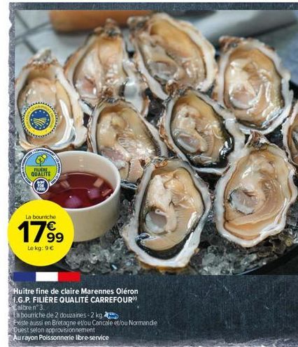 FLERE QUALITE  La bourriche  17⁹9  Le kg: 9 €  Huitre fine de claire Marennes Oléron I.G.P. FILIÈRE QUALITÉ CARREFOUR Calbrenº 3.  La bourriche de 2 douzaines-2 kg  Existe aussi en Bretagne et/ou Canc