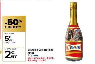 -50%  sur le 2ème  vendu seul  595  lekg: 17,15 €  le 2 produit  €  267  bouteille célébrations mars  312 g  soit les 2 produits : 8,02 € - soit le kg: 12,85 €  clebations 