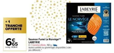 +1 tranche offerte  €  65  lokg: 41,56 €  saumon fumé le norvège labeyrie  4+1 tranche offerte, 160 g.  autres variétés ou grammages disponibles à des prix différents."  saumon fune  le norvège  labey