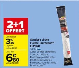 2+1  OFFERT  Vendu seul  3%  La pièce  Le kg: 20 €  Les 3 pour  680  €  Le kg: 13,33 €  Saucisse sèche  Fuetec Tournebon ELPOZO  170g. Autres variétés disponibles  à des prix différents. Panachage pos