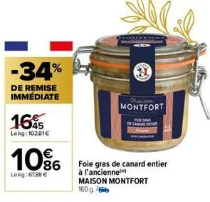 -34%  de remise immédiate  165  lekg: 102,81€  10%  lekg: 67,88 €  paison montfort  foie gras  de canard enter  foie gras de canard entier  à l'ancienne  maison montfort 160 g. 