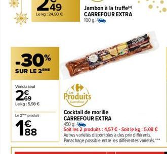 -30%  SUR LE 2 ME  Vendu seul  269  Lekg:5,98 €  Le 2 produit  €  188  Produits  Carrefour  Cocktail de morille CARREFOUR EXTRA  450 g.  Soit les 2 produits: 4,57 € - Soit le kg: 5,08 € Autres variété