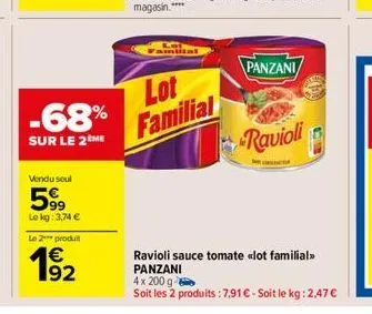 -68%  sur le 2 me  vendu seul  599  le kg: 3,74 €  le 2 produit  €  1⁹-2  lot familial  panzani  ravioli  ravioli sauce tomate «<lot familial>> panzani  4x 200 g  soit les 2 produits : 7,91 € - soit l