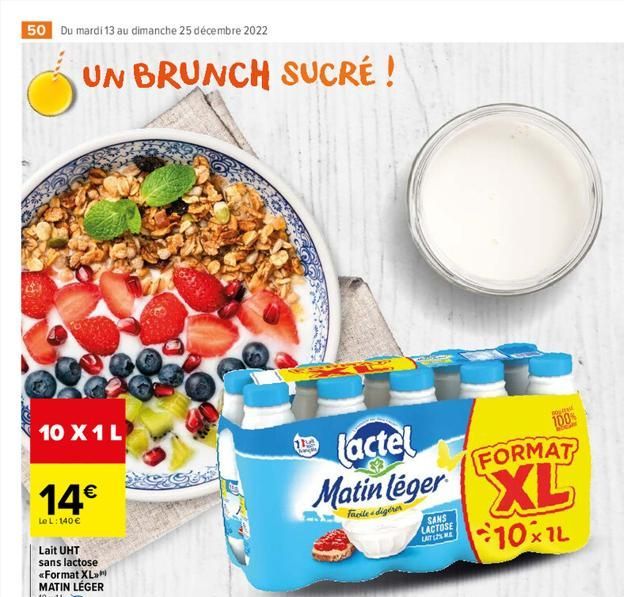 50 Du mardi 13 au dimanche 25 décembre 2022  UN BRUNCH SUCRÉ !  10 X 1 L  14€  Le L: 140€  Lait UHT sans lactose «Format XL MATIN LÉGER 10x1L.  MADEE  11 Timele  lactel  FORMAT  Matin léger XL  Facile