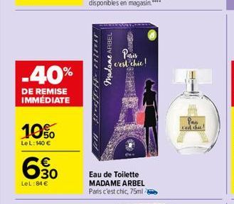 -40%  DE REMISE IMMÉDIATE  10%  Le L: 140 €  630  €  LeL: 84 €  ر گوری کرنے میں  Madame ARBEL  Pais  c'est chic!  Eau de Toilette MADAME ARBEL Paris c'est chic, 75ml 2  -F  Paus eat chee! 