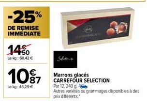 -25%  DE REMISE IMMÉDIATE  1450  Le kg: 60,42 €  Safet  €  107 Marrons  Le kg: 45.29 €  glacés  CARREFOUR SELECTION Par 12, 240 g  Autres variétés ou grammages disponibles à des prix différents." 