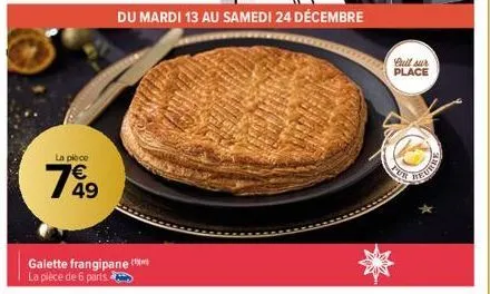 la piece  1949  du mardi 13 au samedi 24 décembre  galette frangipane la pièce de 6 parts.  full sur place  pur  reurb 