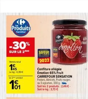 produits  carrefour  -30%  sur le 2 me  vendu seul  45  le kg: 4,39 €  le 2 produt  101  recekre  saveur  2022  sensations  confiture allégée émotion 65% fruit carrefour sensation fraises, abricots, f