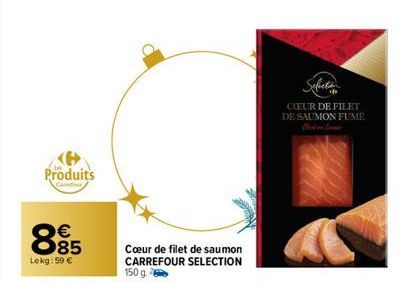 Produits  Comfor  885  €  Lokg:59 €  Cœur de filet de saumon CARREFOUR SELECTION 150 g.  CEUR DE FILET DE SAUMON FUME  