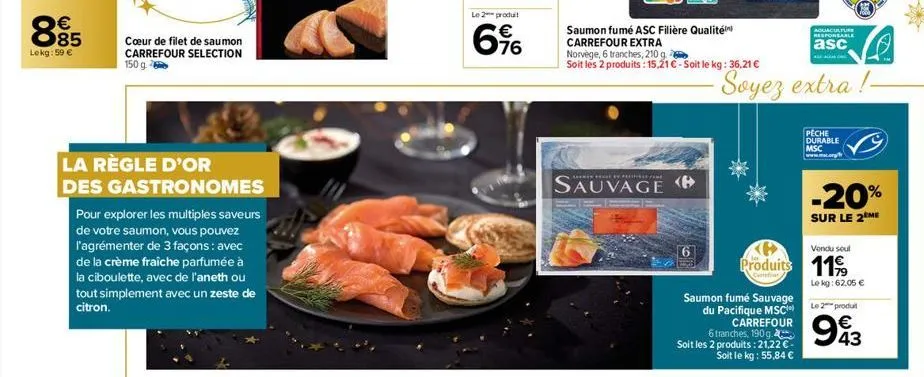 885  €  lokg:59 €  cœur de filet de saumon carrefour selection 150 g.  la règle d'or des gastronomes  pour explorer les multiples saveurs de votre saumon, vous pouvez l'agrémenter de 3 façons: avec de