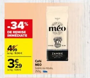 -34%  de remise immediate  499  leig: 19.96€  3%9  lekg: 15€  méo  café  meo gains ou moulu  250g  zambie 