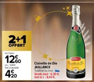 2+1  OFFERT  Lans. 3 pour  12%  1:560€  St Lau  € +20  Clairette de Die JAILLANCE Tradition ou brut Vendu seul: 6,30 €. Soit le L: 8,40 €.  Curelle de Fr 