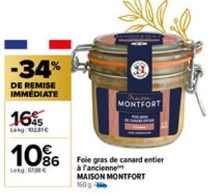 -34%  DE REMISE IMMÉDIATE  165  Lekg: 10281€  10%  Lekg:6788 €  MONTFORT  CANAR  Foie gras de canard entier à l'ancienne  MAISON MONTFORT 150 g 