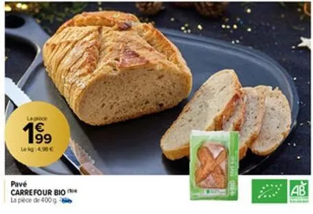 la pièce  € 99  lekg: 4.98 €  pavé  carrefour bio  la pièce de 400 g 2  or save conte  ab 