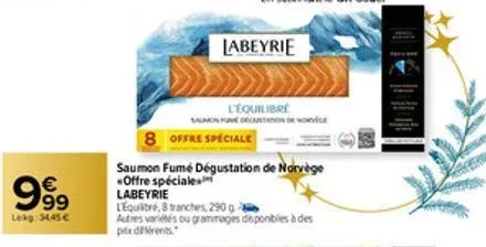 999  lekg: 34,45 €  labeyrie  l'équilibre  saumon fue decation de norvege  8 offre speciale  saumon fumé dégustation de norvège offre spéciale labeyrie  l'equilibré, 8 tranches, 290 g  autres variétés
