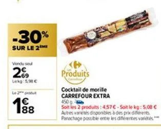 -30%  sur le 2 me  vondu soul  269  lekg:5.98€  le 2 produt  €  1988  produits  cocktail de morille carrefour extra  450  soit les 2 produits: 4,57 €-soit le kg: 5,08 € autres varetes disponibles à de