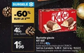 surgelé  -60%  sur le 2  mindused  4.⁹  le kg: 15.03 €  € 196  kitkat  buchette glacée kit kat  x4,326 g  existe a  buchete glacée crunch soit les 2 produits: 6,86 c-soit le kg: 10,52 € panachage poss