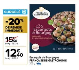 SURGELÉ  -20%  DE REMISE IMMÉDIATE  15%  Le kg: 76.73€  12%  Lekg:61,39 €  FRANÇAISE GASTRONOMIE  x36 Escargots de Bourgogne  ROUINC  Escargots de Bourgogne FRANÇAISE DE GASTRONOMIE 202 g 