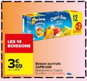 LES 14 BOISSONS  3%9  69 LeL:132€  Capri-Sun 12  Boisson aux fruits CAPRI-SUN  Mututamine ou Tropical 12x20cl 2x20 d offerts. A 