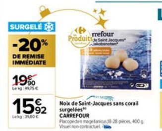 SURGELÉ  -20%  DE REMISE IMMEDIATE  19%  Lekg: 49,75 €  15%2  92  Lekg: 3,00€  rrefour int Jacques  noten  Produits  Noix de Saint-Jacques sans corail surgelées  CARREFOUR  Placopeden magelanicus 38-2