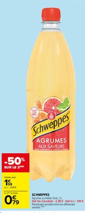 -50%  SUR LE 2  Vendu se  199  Le L: 159 €  099  Schweppes  AGRUMES AUX SAVEURS  SCHWEPPES Agrumes ou Indian Tonic, IL Soit les 2 produits: 2,38 €-Soit le L: 119 € Panachage possible entre les différe