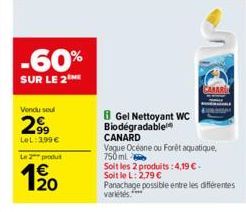 -60%  SUR LE 2  Vendu sou  299  LeL: 3.99€  Le 2 produ  1/20  B Gel Nettoyant WC Biodégradable CANARD  Vaque Océane ou Forêt aquatique, 750ml  Soit les 2 produits: 4,19 €-Soit le L: 2,79 €  Panachage 