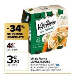 -34%  DE REMISE IMMÉDIATE  4  +85 LeL:3,23 €  3%20  €  LeL: 20€  Vin Blanc  Villagestre  en cuisine  Vin de France LA VILLAGEOISE Blanc ou Rouge, 6 x 25 cl Autres variétés ou grammages disponibles à d