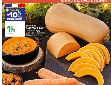 Prime Bio  -10%  TOUS LES JOURS  19⁹  La piece  Butternut CARREFOUR BIO Catégorie 2.  Existe aussi en potimaron etcourge découverte.  