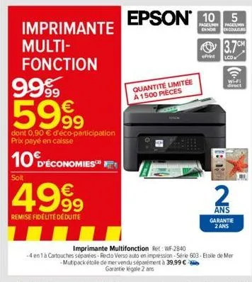 imprimante  multi-fonction  9999 5999  dont 0,90 € d'éco-participation prix payé en caisse  10  d'économies  soit  4999  remise fidélité déduite  epson 10 5  pages/min pages en noir en couleurs  quant