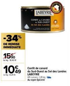 -34%  DE REMISE IMMÉDIATE  15%  Lekg: 1242 €  1049  Lekg:8,20 €  CONFIT & CANARD SUD-OUEST au Sel des Landes  LABEYRIE  Confit de canard  du Sud-Ouest au Sel des Landes LABEYRIE  46 cuisses, 1,28 kg. 