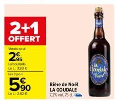 2+1  OFFERT  Vendu seul  295  La bouto Le L:393 €  Les 3 pour  5⁹0  Le L:2,62 €  Bière de Noël LA GOUDALE 72% vol. 75 d.  Goodale Nel 