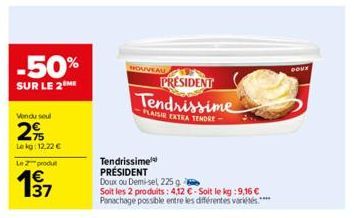 -50%  SUR LE 2M  Vendu soul  2%  Lekg: 12,22 €  Le produ  €  NOUVEAU  PRESIDENT  Tendrissime  PLAISIR EXTRA TENDRE  Tendrissime  PRESIDENT  Doux ou Demi-sel, 225 g  Soit les 2 produits: 4,12 €-Soit le