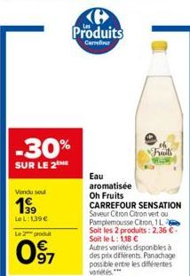 -30%  SUR LE 2 ME  Vendu sou  199  LeL: 139€  Le 2 produt  097  Produits  Carrefour  oh, Fruits  Eau  aromatisée  Oh Fruits  CARREFOUR SENSATION Saveur Citron Citron vert ou Pamplemousse Citron, 1L So