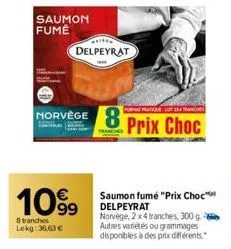saumon fumé  norvege  1099  8 tranches lekg:36,63 €  delpeyrat  format pratique lo tranche  prix choc  saumon fumé "prix choc delpeyrat  norvège, 2x4 tranches, 300 g autres variétés ou grammages dispo