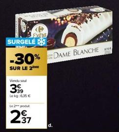 <P> Exina  Vendu soul  399  Lokg:6,35 €  SURGELÉ  -30% DAME BLANCHE  SUR LE 2ME  Le 2 podu  237  d. 