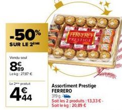 -50%  SUR LE 2  Vendu soul  8⁹9  Lekg: 27,87 €  Le 2 produt  444  FERRERO PRESTIGE  Assortiment Prestige  FERRERO 319 g  Soit les 2 produits: 13,33 €-Soit le kg: 20,89 € 